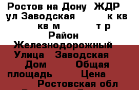 Ростов-на-Дону  ЖДР   ул.Заводская 25    1 к.кв.  47.70 кв.м.,   1950 т.р.  › Район ­ Железнодорожный › Улица ­ Заводская  › Дом ­ 25 › Общая площадь ­ 48 › Цена ­ 1 950 000 - Ростовская обл., Ростов-на-Дону г. Недвижимость » Квартиры продажа   